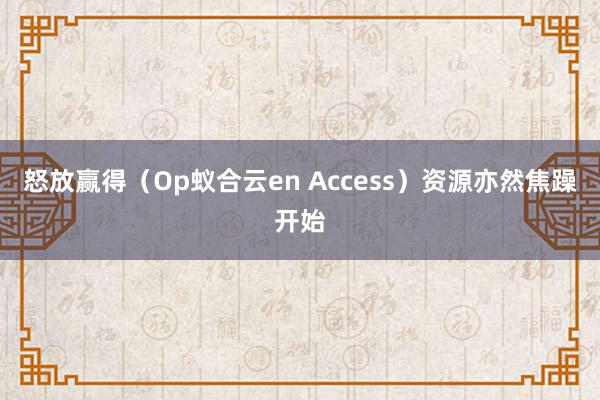 怒放赢得（Op蚁合云en Access）资源亦然焦躁开始